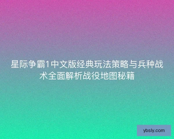 星际争霸1中文版经典玩法策略与兵种战术全面解析战役地图秘籍